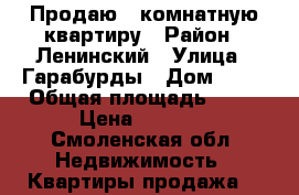 Продаю 3-комнатную квартиру › Район ­ Ленинский › Улица ­ Гарабурды › Дом ­ 17 › Общая площадь ­ 63 › Цена ­ 2 500 - Смоленская обл. Недвижимость » Квартиры продажа   